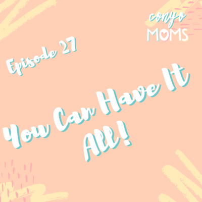 Ep. 27: You Can Have It All!
