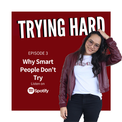 Episode 3: Why Smart People Don’t Try Hard
