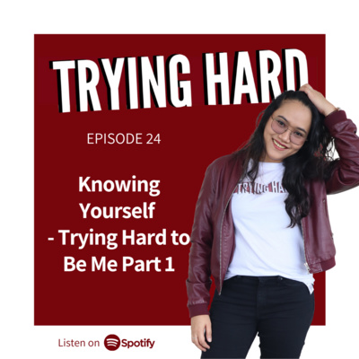 Episode 24: Knowing Yourself - Trying Hard to Be Me Part 1