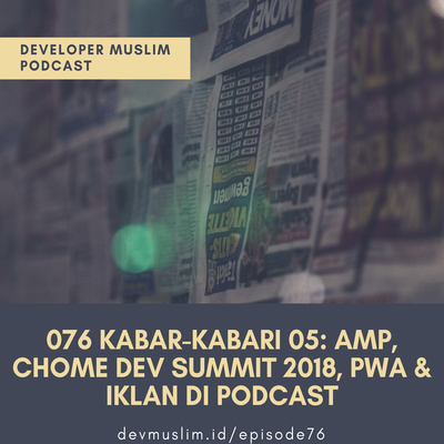 076 Kabar Kabari 05: AMP, Chome Dev Summit 2018, PWA & Iklan Di Podcast