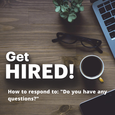 Get Hired: How to respond to “Do you have any questions?"