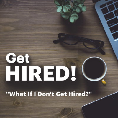Get Hired: "What If I Don’t Get Hired?"