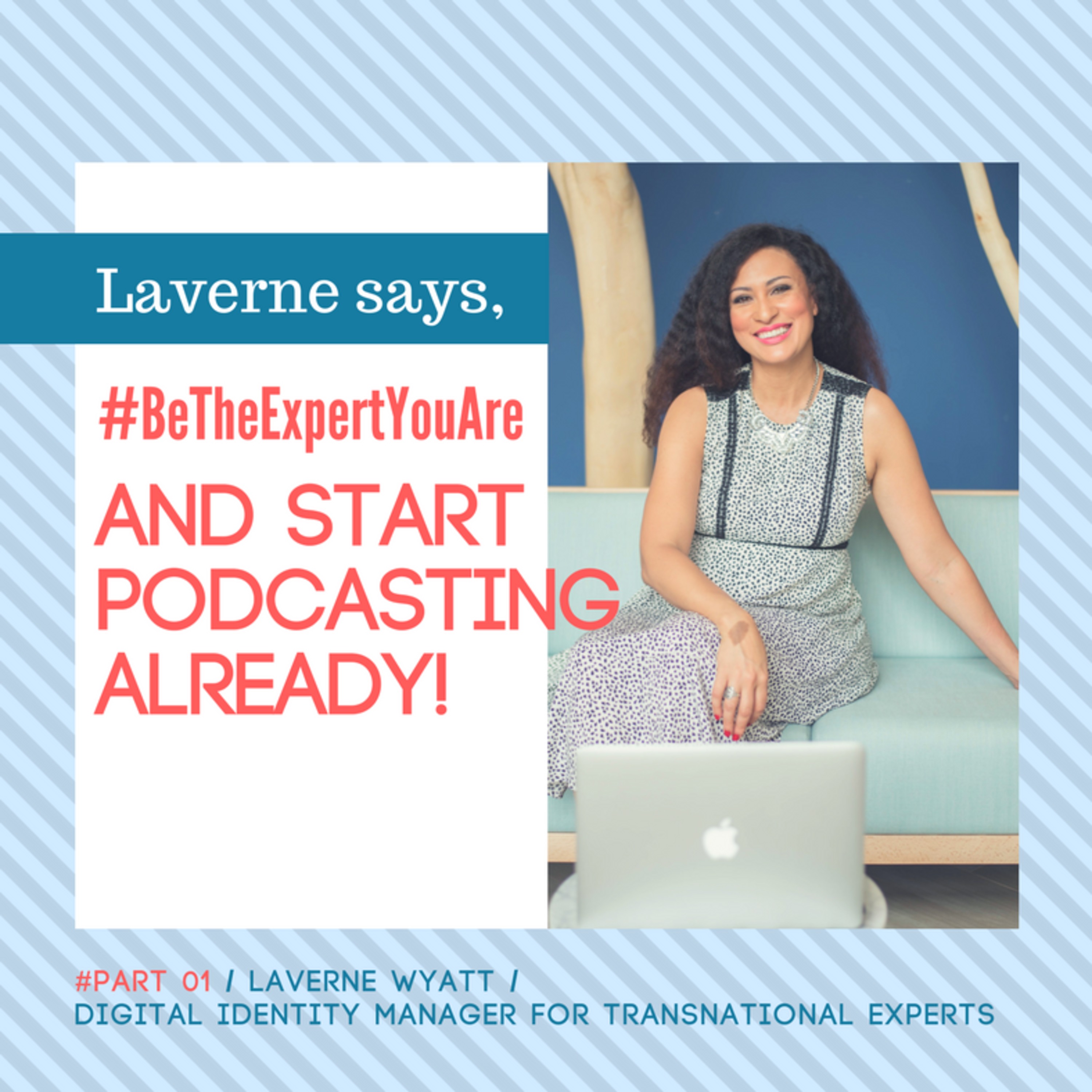 Laverne says, #BeTheExpertYouAre and start podcasting already! Part 01