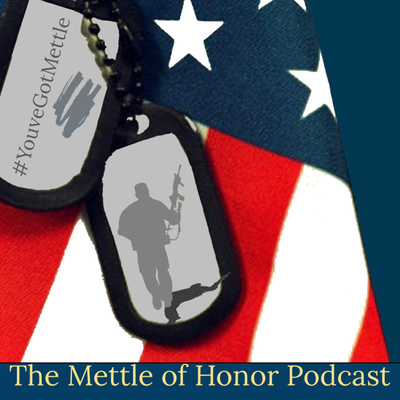 The Mettle of Honor Podcast: Veteran Stories of Courage, Strength, & Perseverance