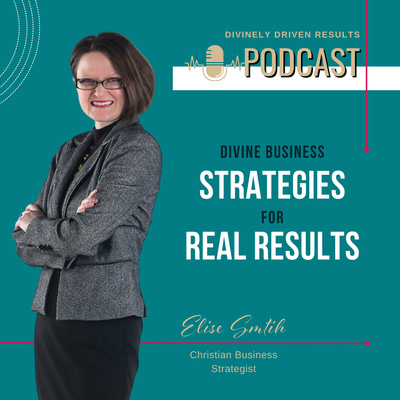 Divinely Driven Results: Divine Business Strategies for Real Results with Elise Smith
