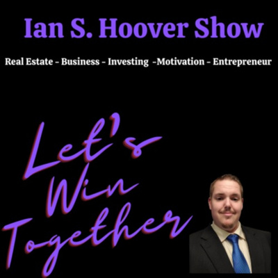 The Ian S. Hoover Show - Business, Entrepreneurship, Motivation, Investing, Real Estate