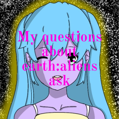 My questions about earth:aliens ask