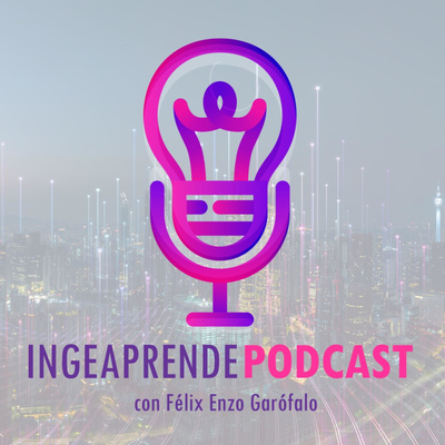 Ingeaprende Podcast con Félix Enzo Garófalo