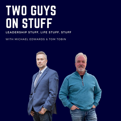 Two guys on stuff: Leadership stuff, life stuff, and stuff stuff.