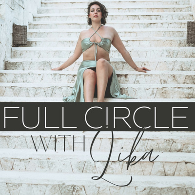 Full Circle Podcast with Lika