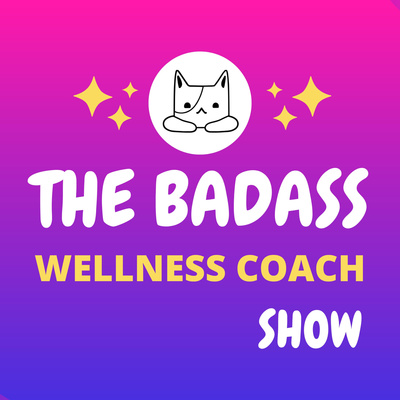 The Badass Wellness Coach Show