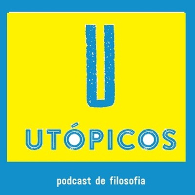 UTÓPICOS Podcast de Filosofia