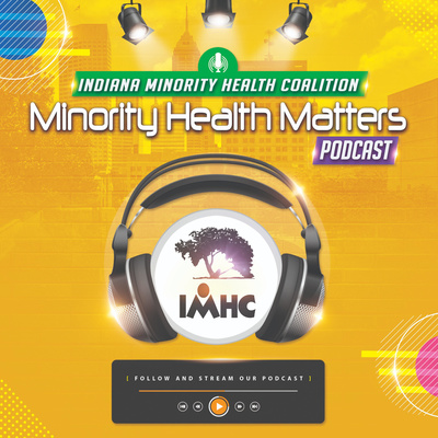 Indiana Minority Health Network Podcast -
Minority Health Matters