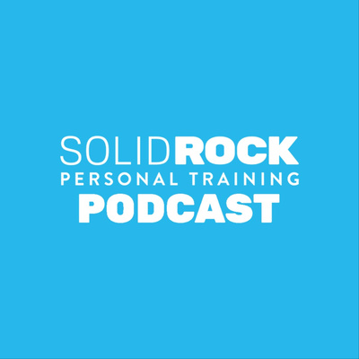 Solid Rock Personal Training Podcast
