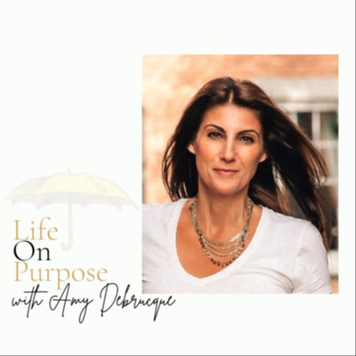Life On Purpose Podcast with Amy Debrucque