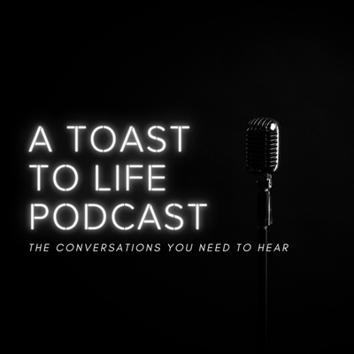 A Toast To Life Podcast