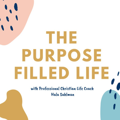 The Purpose Filled Life with Hala Sahlman