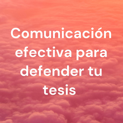 Comunicación efectiva para defender tu tesis 