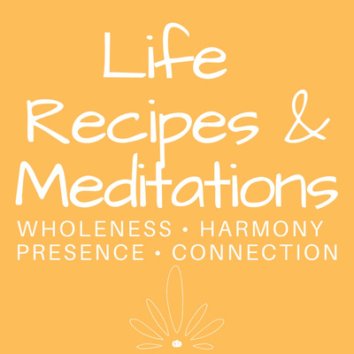 Life Recipes and Meditations for Wholeness, Harmony, & Well-Being
