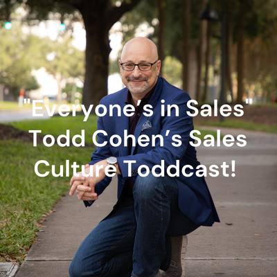 "Everyone's in Sales" Todd Cohen's Sales Culture Toddcast!