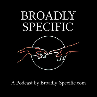 The Broadly Specific Podcast