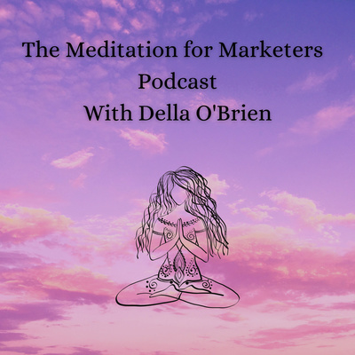 The Meditation for Marketers Podcast With Della O'Brien