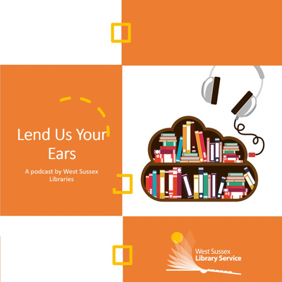 Lend Us Your Ears - A Podcast by West Sussex Libraries