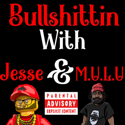 Bullshittin With Jesse & Mulu 