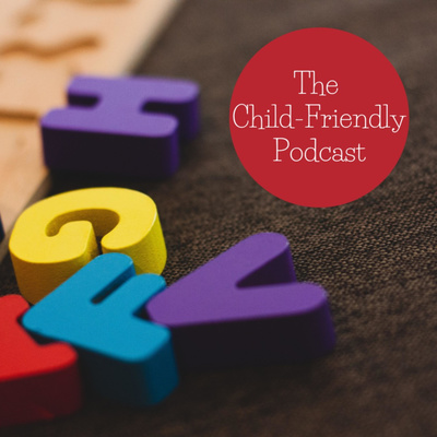 The Child-Friendly Podcast