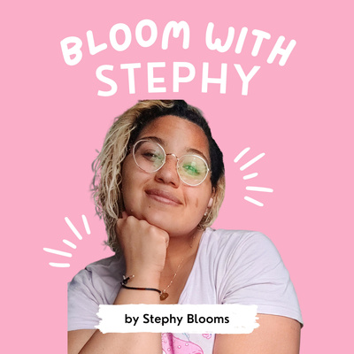 Bloom With Stephy Podcast