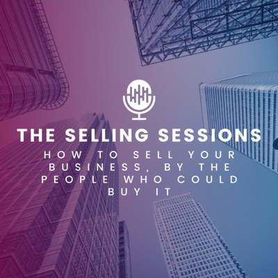 The Selling Sessions - How to sell your business, by the people who could buy it