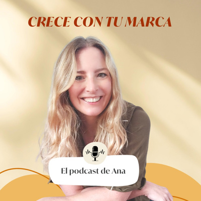 Crece con tu marca. El Podcast de Ana
