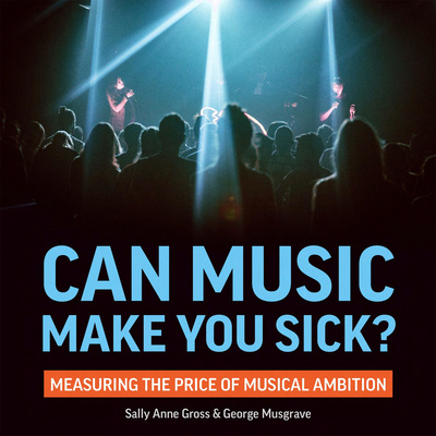 Can Music Make You Sick? Measuring the Price of Musical Ambition– Sally Anne Gross & George Musgrave