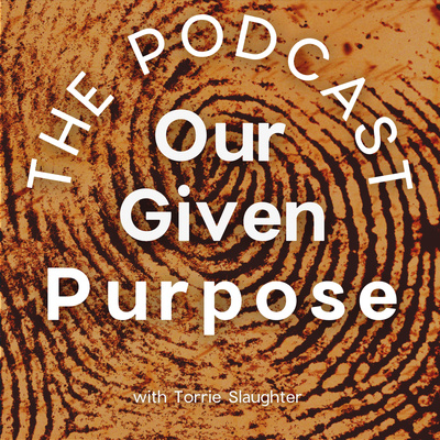 Our Given Purpose The Podcast