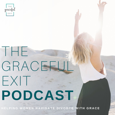 The Graceful Exit Podcast: Helping Women Navigate Divorce with Grace