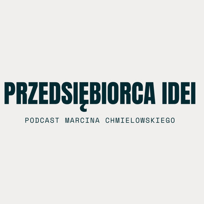 Przedsiębiorca idei. Podcast Marcina Chmielowskiego