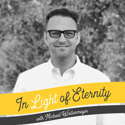 In Light of Eternity W/Michael Wallenmeyer