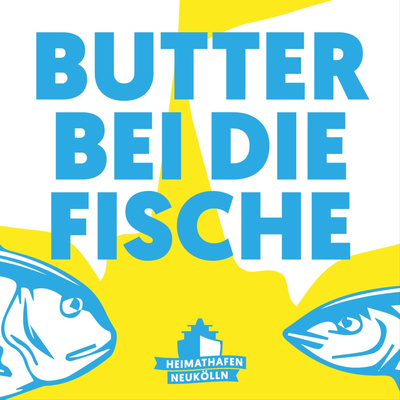Butter bei die Fische – Gute Gespräche aus Neukölln in die Welt