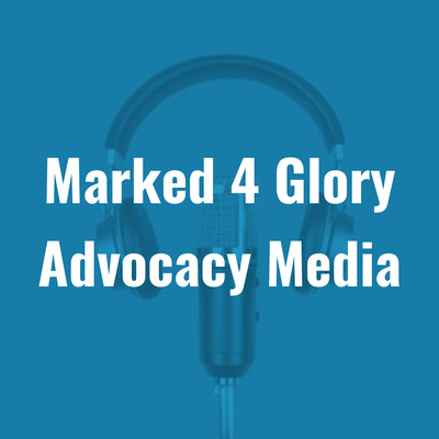 Marked 4 Glory Advocacy Media