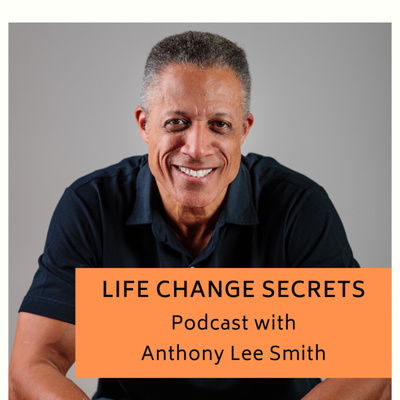 Life Change Secrets with Anthony Lee Smith