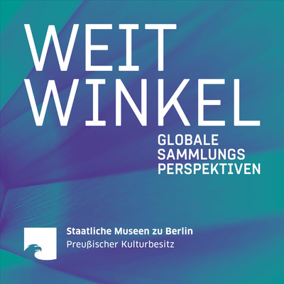 WEITWINKEL – Globale Sammlungsperspektiven – Staatliche Museen zu Berlin