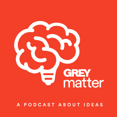 Grey Matter: A Podcast About Ideas