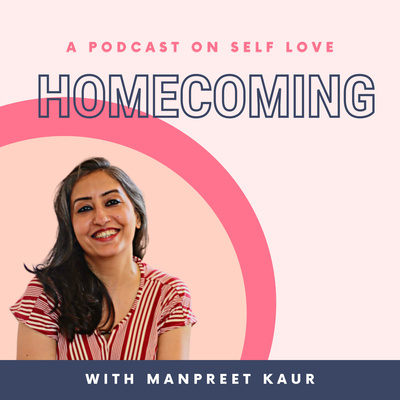 Homecoming | A Self-Love Podcast With Manpreet Kaur