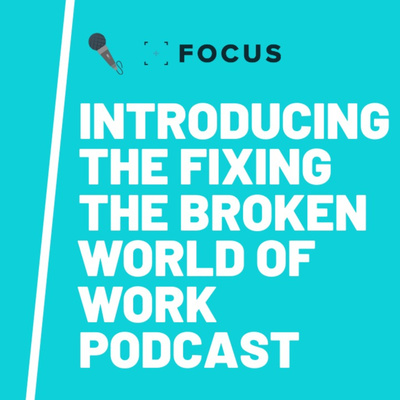 Fixing The Broken World Of Work Podcast