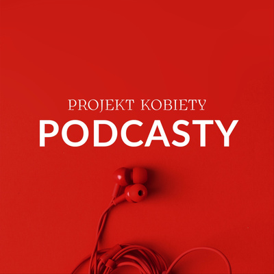 PROJEKT KOBIETY: PODCASTY