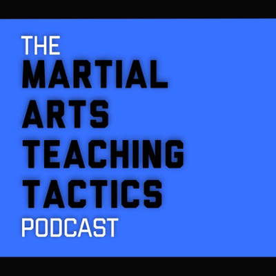 The Martial Arts Teaching Tactics Podcast