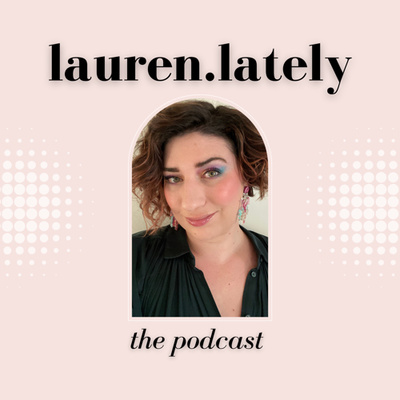 Lauren Lately: the podcast