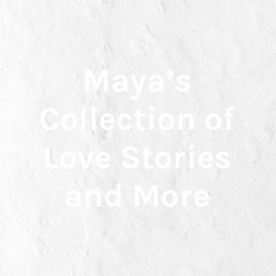 Maya's Collection of Love Stories and More