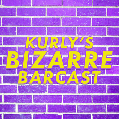 Kurly's Bizarre Barcast