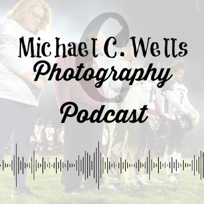 Michael C. Wells Photography Podcast